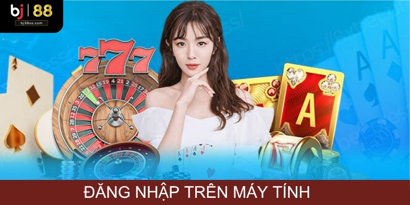 Hướng dẫn đăng nhập BJ38 trên máy tính