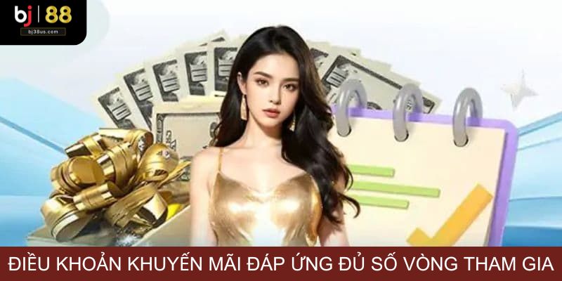 Điều khoản khuyến mãi đáp ứng đủ số vòng tham gia