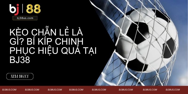 Bí kíp chơi kèo cược chẵn lẻ tại nền tảng hiệu quả