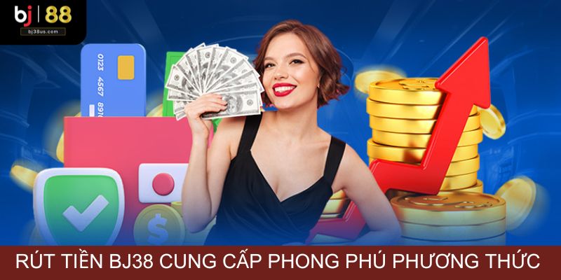 Rút tiền BJ38 cung cấp phong phú phương thức